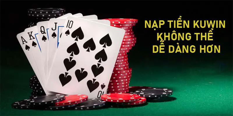 Nạp Tiền Kuwin: Thực Hiện Đơn Giản Rinh Ngay Thưởng Lớn 2 Nạp tiền Kuwin với nhiều ưu điểm nổi bật
